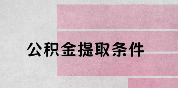提取公积金需要满足什么条件 公积金提取条件